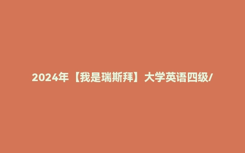 2024年【我是瑞斯拜】大学英语四级/六级讲义+模板+真题+预测