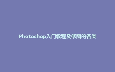Photoshop入门教程及修图的各类预设动作并附带97套多达千种Rons笔刷