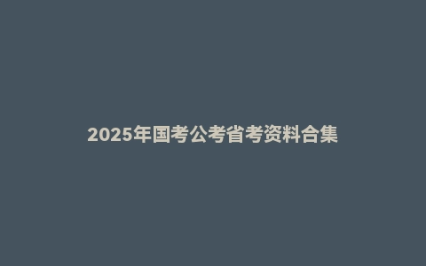 2025年国考公考省考资料合集