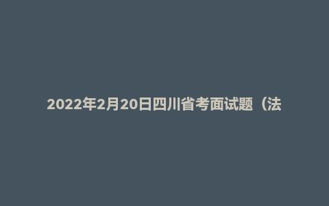 2022年2月20日四川省考面试题（法院系统）