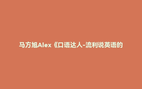 马方旭Alex《口语达人-流利说英语的秘笈》