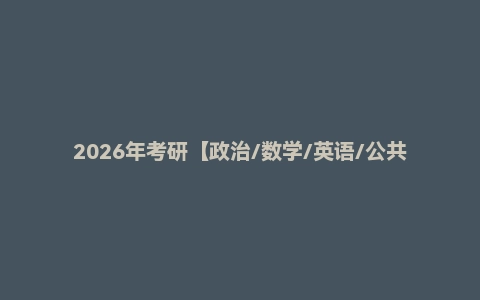 2026年考研【政治/数学/英语/公共课】课程
