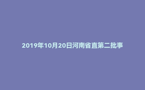2019年10月20日河南省直第二批事业单位考试《公共基础知识》试题