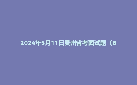 2024年5月11日贵州省考面试题(B卷)