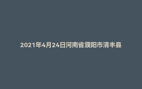 2021年4月24日河南省濮阳市清丰县事业单位招聘考试《公共基础知识》试题