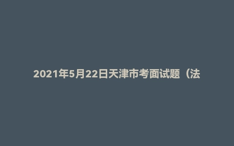 2021年5月22日天津市考面试题（法院系统）