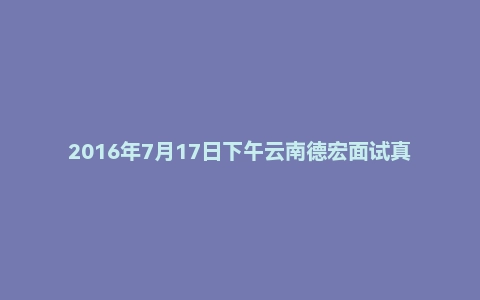 2016年7月17日下午云南德宏面试真题