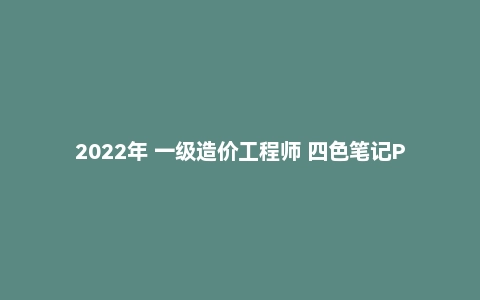 2022年 一级造价工程师 四色笔记PDF电子版