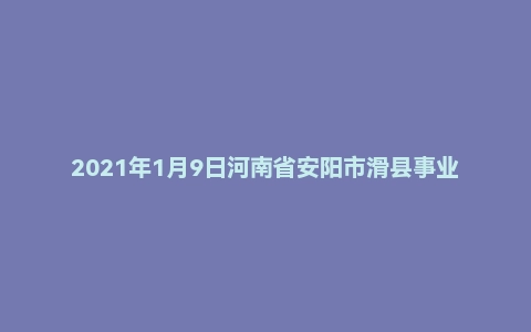 2021年1月9日河南省安阳市滑县事业单位面试题