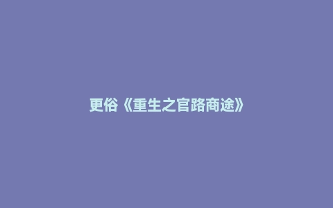 更俗《重生之官路商途》
