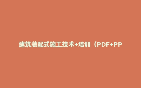 建筑装配式施工技术+培训（PDF+PPT）