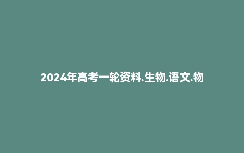2024年高考一轮资料.生物.语文.物理.数学.化学【232GB】