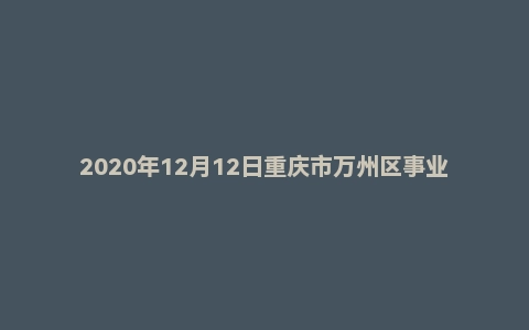2020年12月12日重庆市万州区事业单位考试《管理基础知识》试题