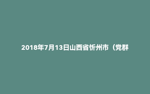 2018年7月13日山西省忻州市（党群系统）面试真题