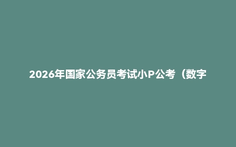 2026年国家公务员考试小P公考（数字关系/判断推理/资料分析）系统班