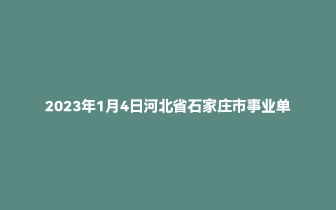 2023年1月4日河北省石家庄市事业单位面试题(市直党群系统)