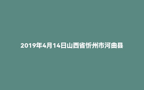 2019年4月14日山西省忻州市河曲县事业单位招聘考试《公共基础知识》试题