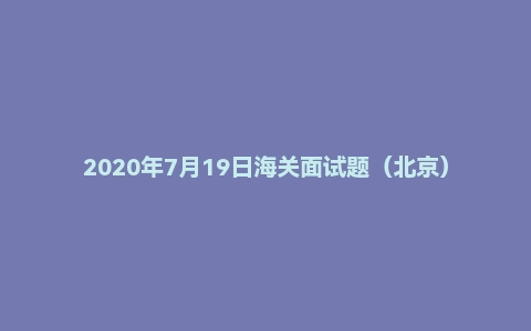 2020年7月19日海关面试题（北京）
