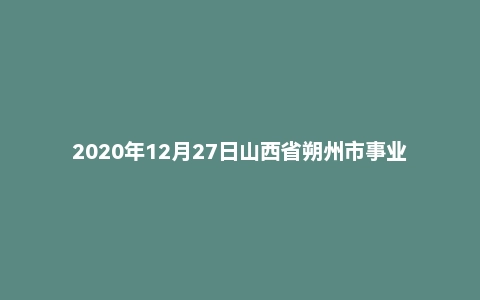 2020年12月27日山西省朔州市事业单位辅警面试题