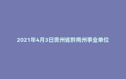 2021年4月3日贵州省黔南州事业单位人才引进面试题