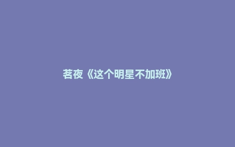 茗夜《这个明星不加班》