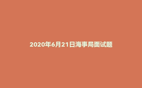 2020年6月21日海事局面试题