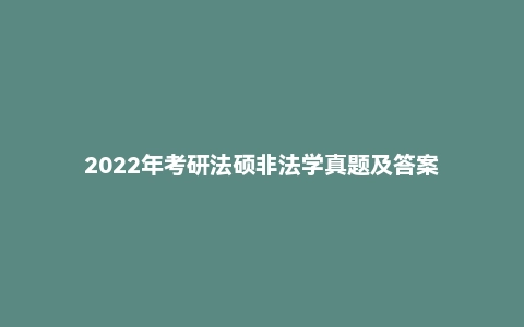 2022年考研法硕非法学真题及答案