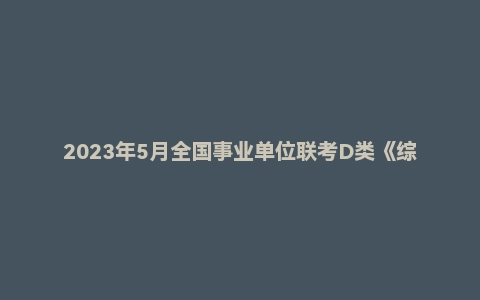 2023年5月全国事业单位联考D类《综合应用能力》(小学)