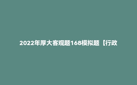2022年厚大客观题168模拟题【行政】魏建新
