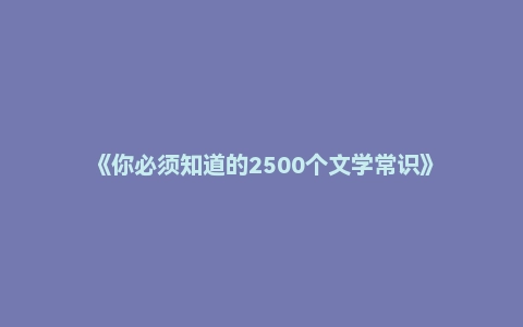 《你必须知道的2500个文学常识》