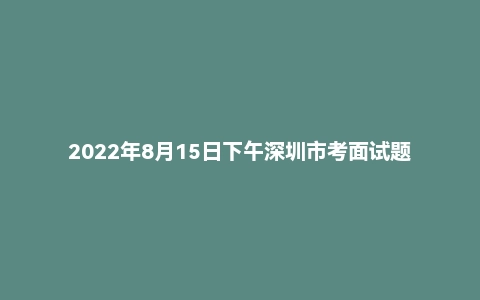 2022年8月15日下午深圳市考面试题(执法岗)(无领导)