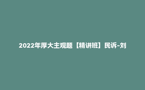 2022年厚大主观题【精讲班】民诉-刘鹏飞
