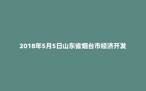 2018年5月5日山东省烟台市经济开发区事业单位面试真题