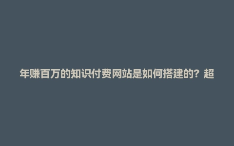 年赚百万的知识付费网站是如何搭建的？超详细保姆级教程