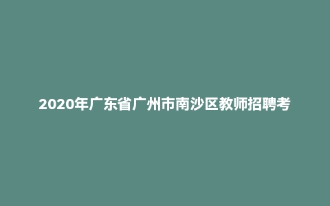 2020年广东省广州市南沙区教师招聘考试题