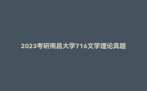 2023考研南昌大学716文学理论真题