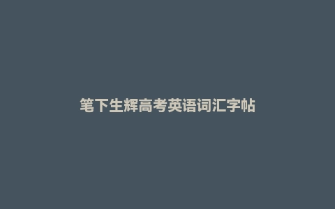 笔下生辉高考英语词汇字帖