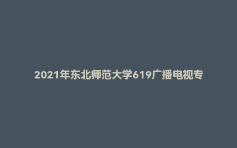 2021年东北师范大学619广播电视专业基础考研试题