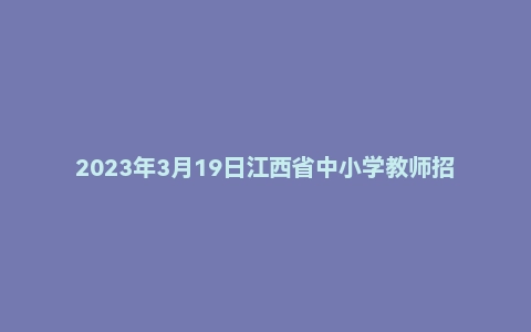 2023年3月19日江西省中小学教师招聘考试《教育综合知识》题