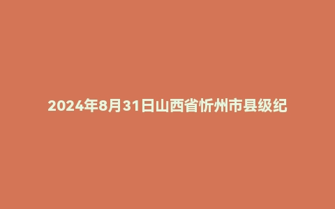 2024年8月31日山西省忻州市县级纪委监委面试题