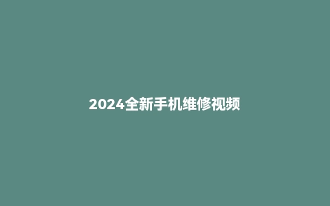 2024全新手机维修视频