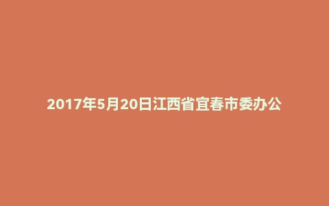 2017年5月20日江西省宜春市委办公室遴选公务员笔试真题