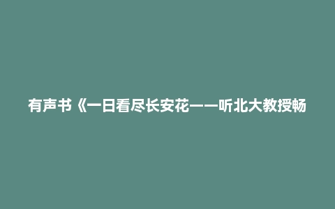 有声书《一日看尽长安花——听北大教授畅讲中国古代文学》程郁缀