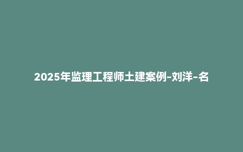 2025年监理工程师土建案例-刘洋-名师精编