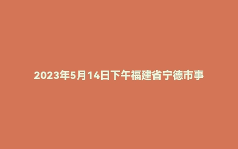 2023年5月14日下午福建省宁德市事业单位面试题