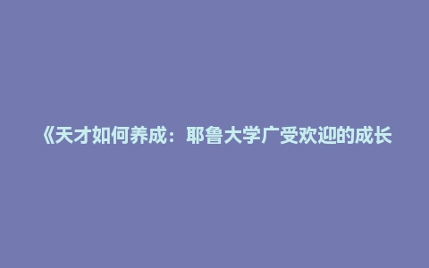 《天才如何养成：耶鲁大学广受欢迎的成长课》