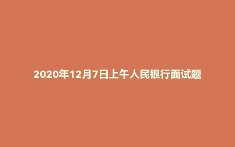 2020年12月7日上午人民银行面试题(辽宁分行)