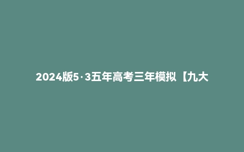 2024版5·3五年高考三年模拟【九大科】