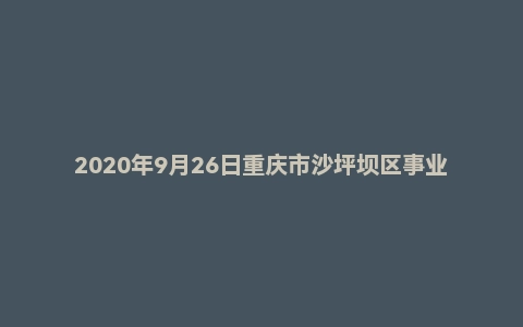 2020年9月26日重庆市沙坪坝区事业单位考试《综合基础知识》试题