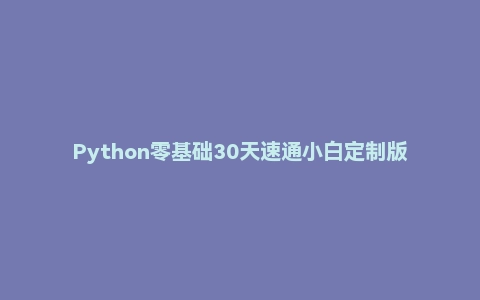 Python零基础30天速通小白定制版(完结)